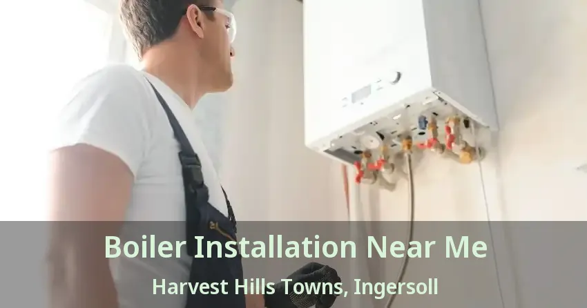 Boiler Installation Near Me Harvest Hills Towns, Ingersoll - ON
