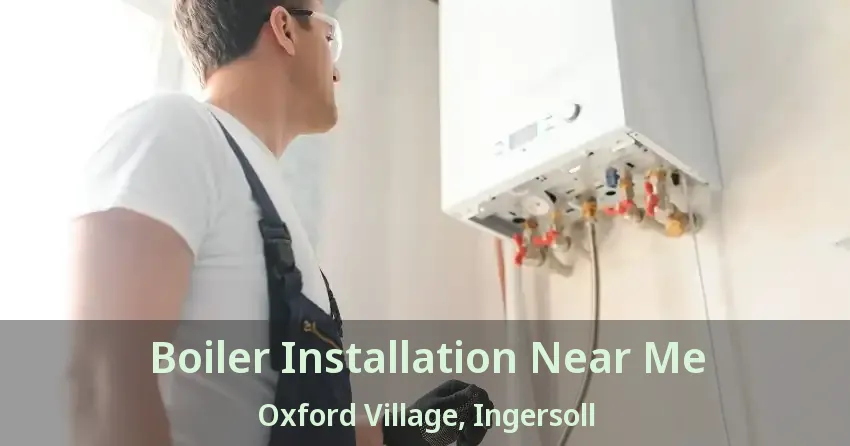 Boiler Installation Near Me Oxford Village, Ingersoll - ON
