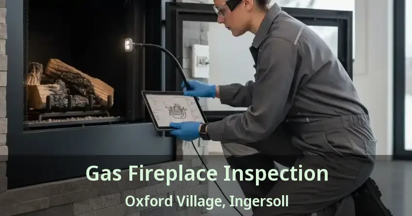 Gas Fireplace Inspection Oxford Village, Ingersoll - ON